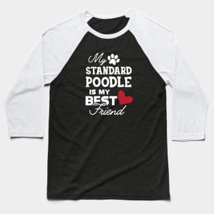 Standard Poodle Dog - My standard poodle is my best friend Baseball T-Shirt